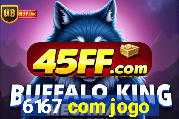 6167 com jogo